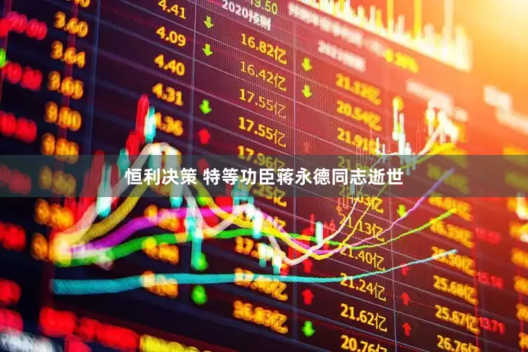 恒利决策 特等功臣蒋永德同志逝世